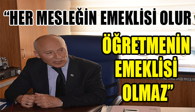 “Her mesleğin emeklisi olur, öğretmenin emeklisi olmaz''