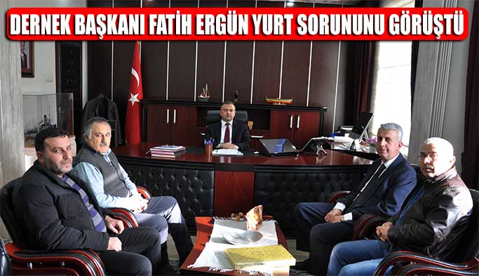 Dernek Başkanı Fatih Ergün Yurt Sorununu Görüştü