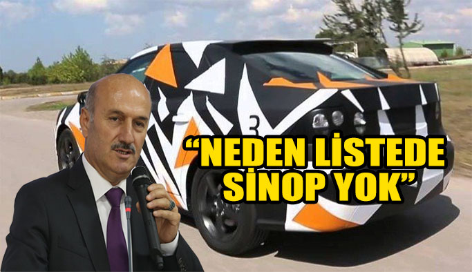 ''Yerli otomobil için neden listede Sinop yok''