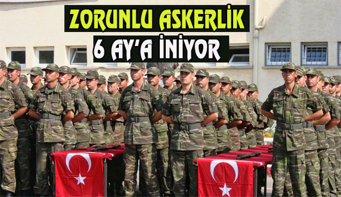 Zorunlu Askerlik 6 ay'a iniyor