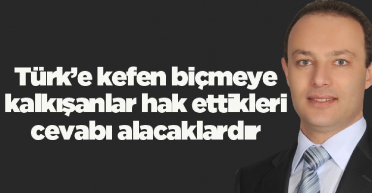 Fındık; “Türk’e kefen biçmeye kalkışanlar hak ettikleri cevabı alacaklardır”