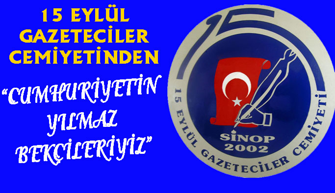 Sinop 15 Eylül Gazeteciler Cemiyeti “ Cumhuriyetin Yılmaz Bekçileriyiz”