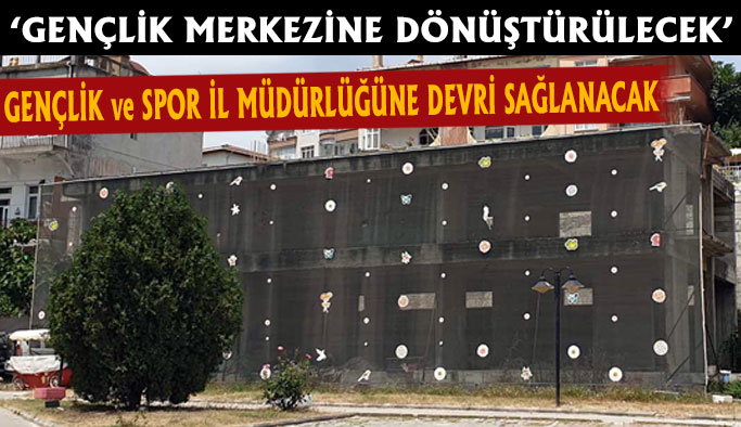O Bina Gençlik Merkezine Dönüştürülecek