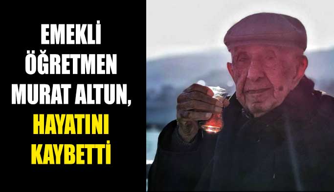 Emekli Öğretmen Murat Altun, vefat etti