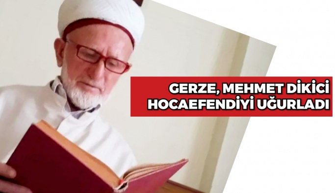 Gerzeliler Mehmet Dikici Hocaefendiyi ahirete uğurladı