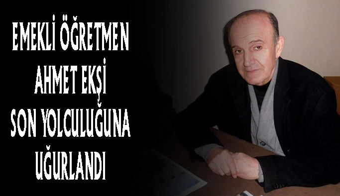 Emekli öğretmen Ahmet Ekşi, vefat etti