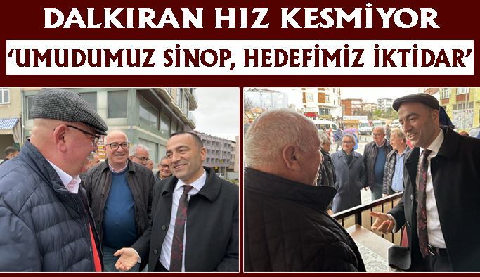 CHP Sinop Milletvekili Aday Adayı Dalkıran, vatandaşla kucaklaşmaya devam ediyor