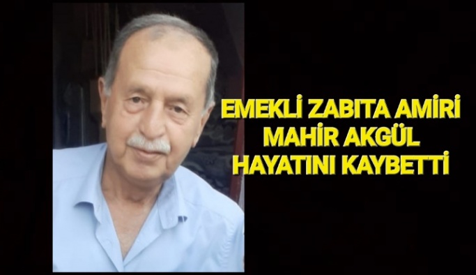 Emekli Zabıta Amiri Mahir Akgül vefat etti