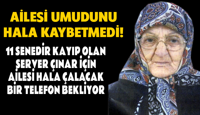 Server Çınar’ dan hala haber yok: 11 senedir kayıp!