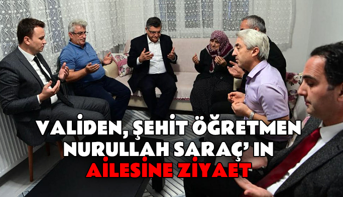 Vali Özarslan’ dan Gerzeli Şehit Öğretmen Nurullah Saraç’ ın ailesine ziyaret