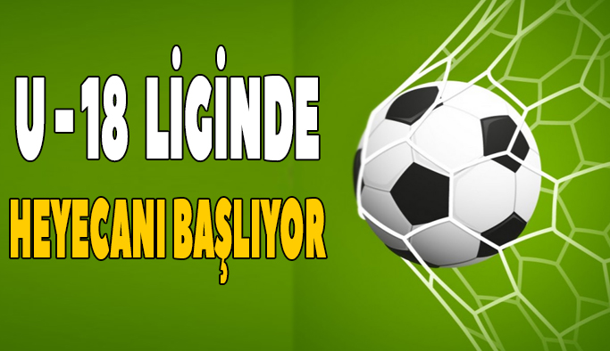 U-18 LİGİ BU HAFTA BAŞLIYOR