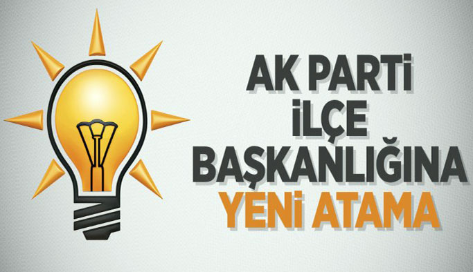 AK Parti İlçe Başkanlığına flaş atama!