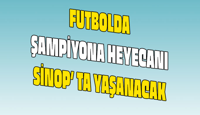 Futbolda şampiyona heyecanı Sinop’ ta yaşanacak