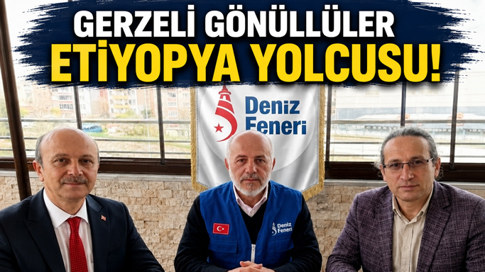 GERZE’DEN ETİYOPYA’YA UZANAN İYİLİK KÖPRÜSÜ