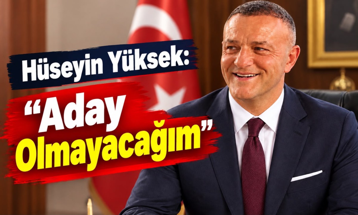 Hüseyin Yüksek’ten Adaylık İddialarına Açıklama: “Milletvekili ve Belediye Başkan Adayı Olmayacağım”
